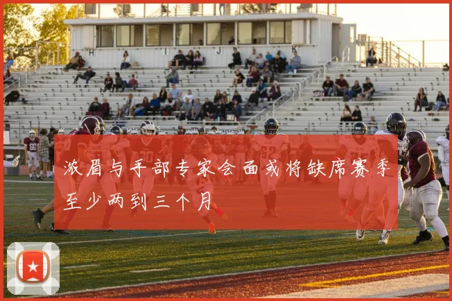 浓眉与手部专家会面或将缺席赛季至少两到三个月